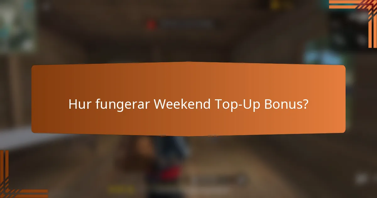Hur fungerar Weekend Top-Up Bonus?