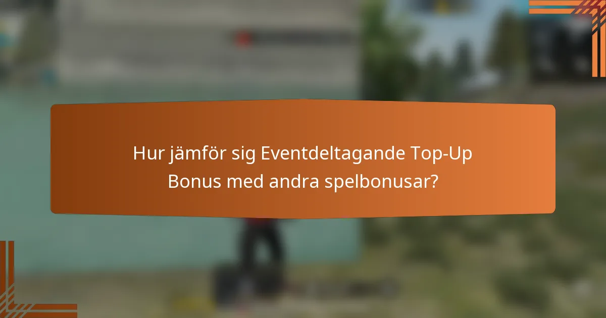 Hur jämför sig Eventdeltagande Top-Up Bonus med andra spelbonusar?