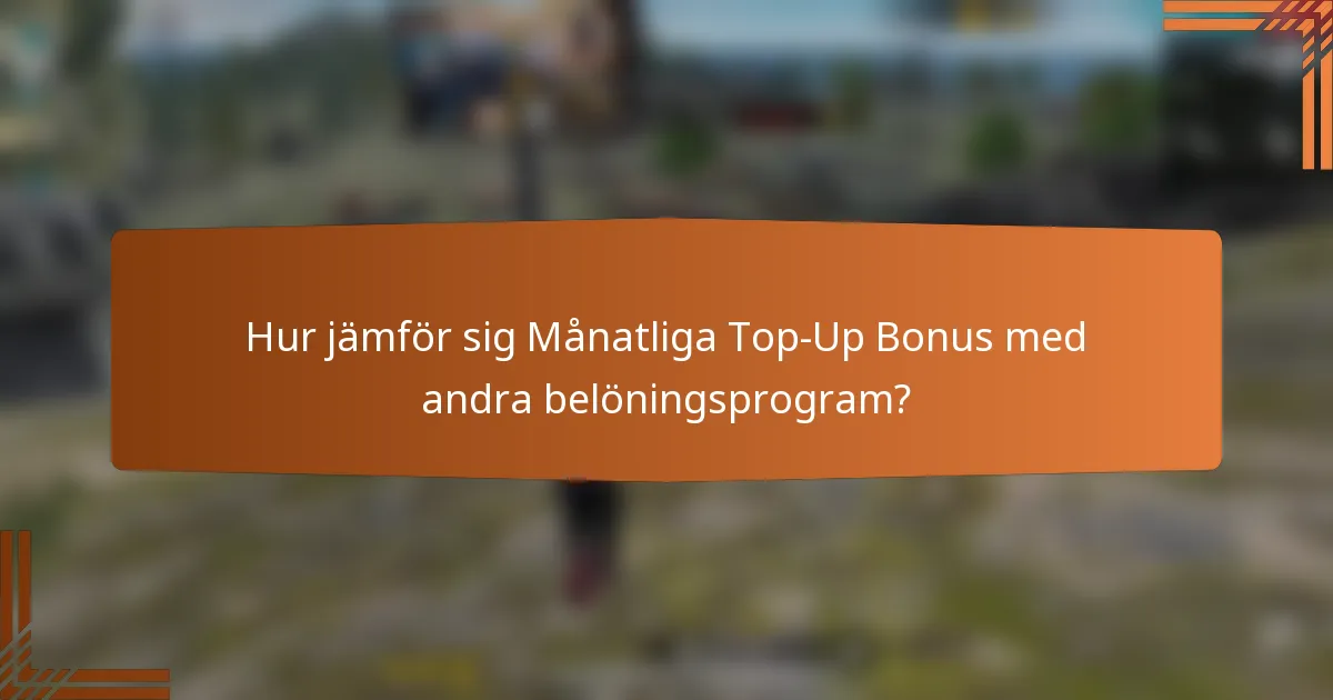 Hur jämför sig Månatliga Top-Up Bonus med andra belöningsprogram?