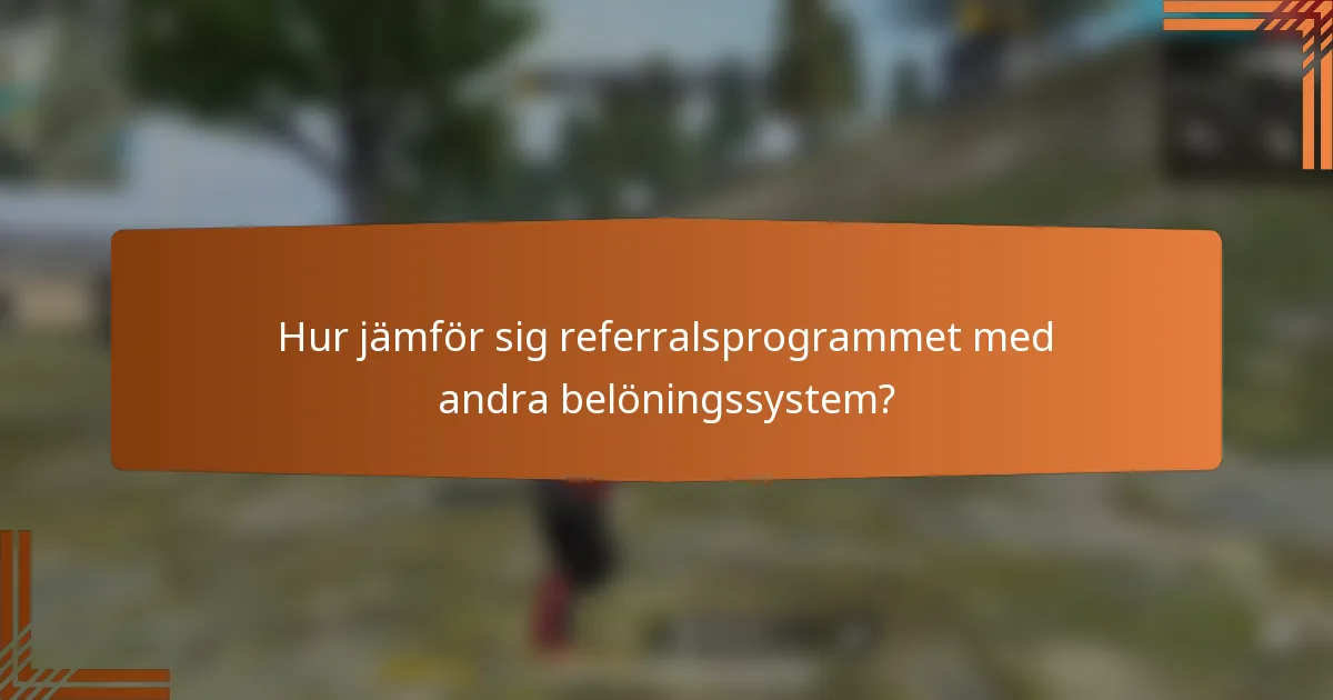 Hur jämför sig referralsprogrammet med andra belöningssystem?