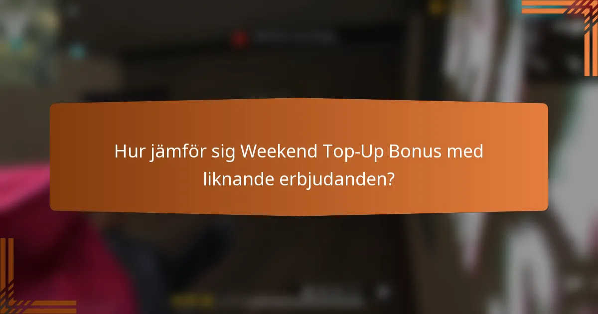Hur jämför sig Weekend Top-Up Bonus med liknande erbjudanden?