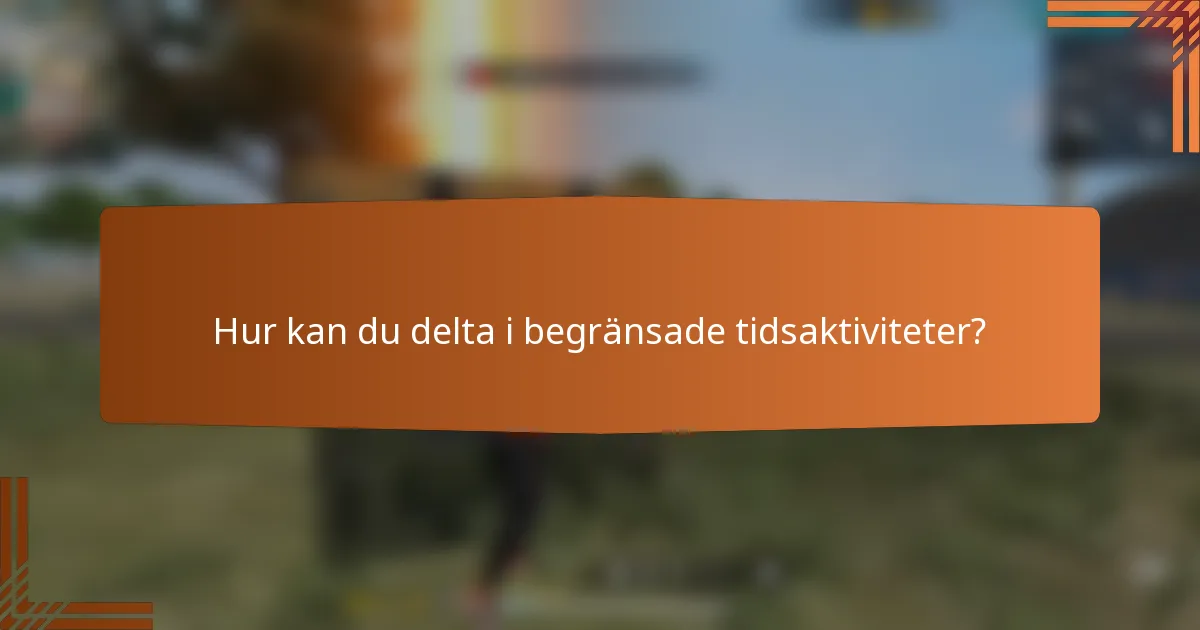 Hur kan du delta i begränsade tidsaktiviteter?