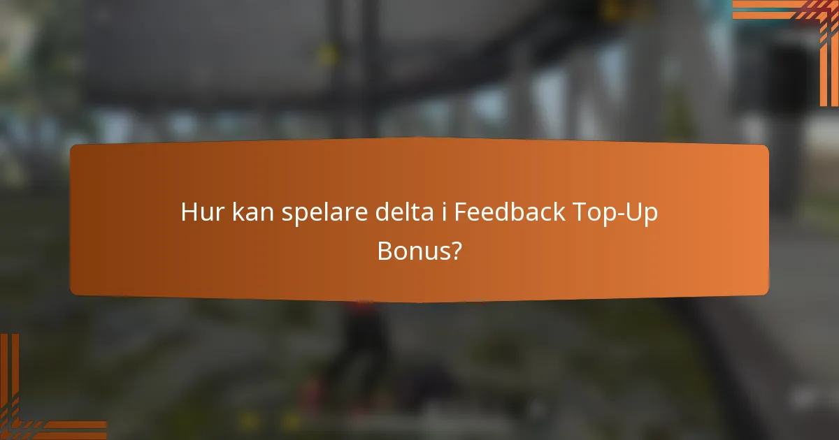 Hur kan spelare delta i Feedback Top-Up Bonus?