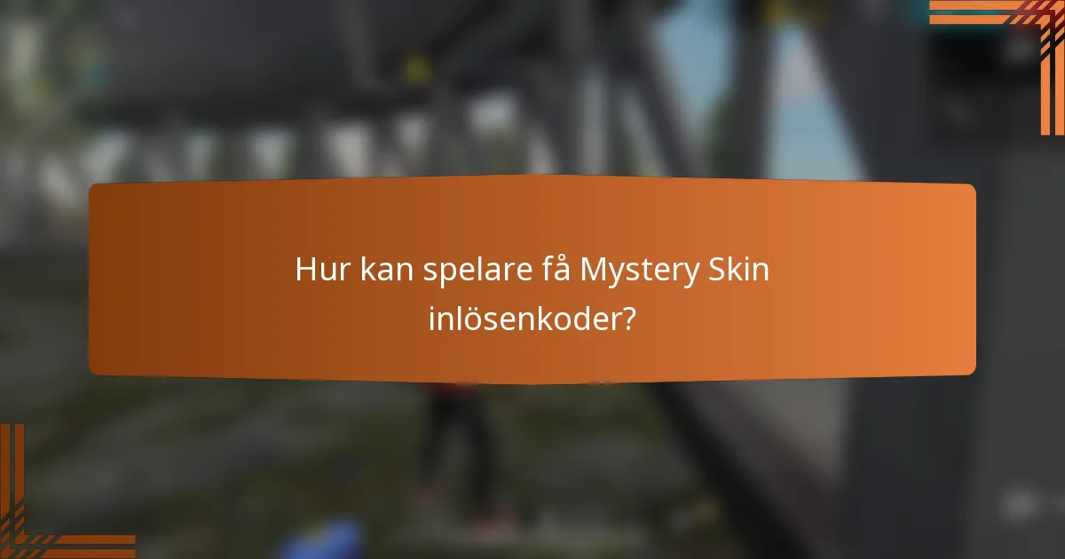 Hur kan spelare få Mystery Skin inlösenkoder?