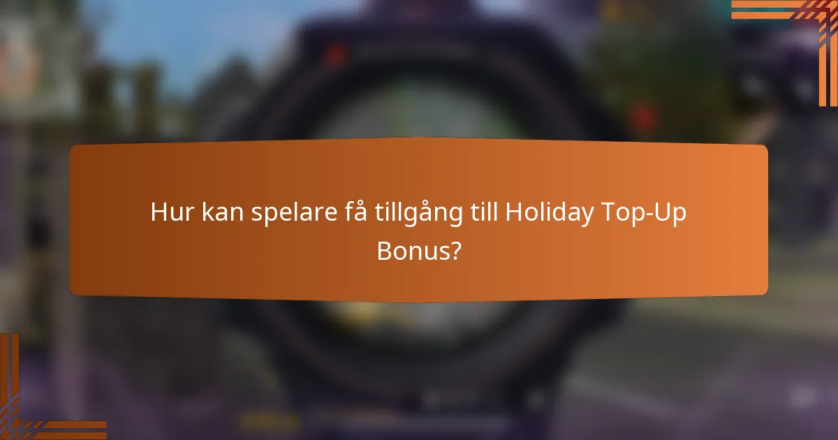 Hur kan spelare få tillgång till Holiday Top-Up Bonus?