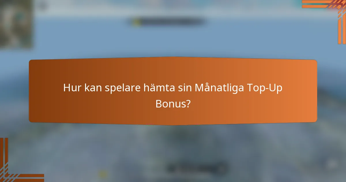 Hur kan spelare hämta sin Månatliga Top-Up Bonus?