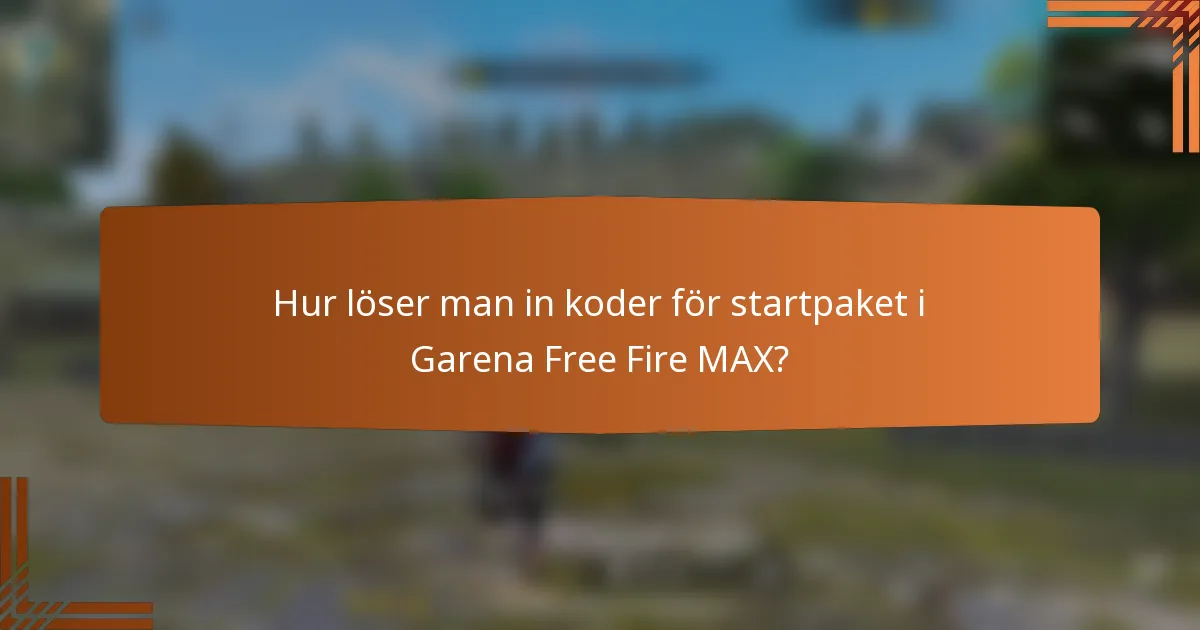 Hur löser man in koder för startpaket i Garena Free Fire MAX?