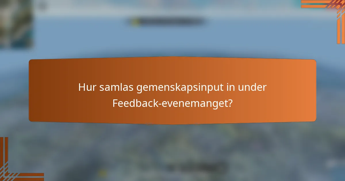 Hur samlas gemenskapsinput in under Feedback-evenemanget?