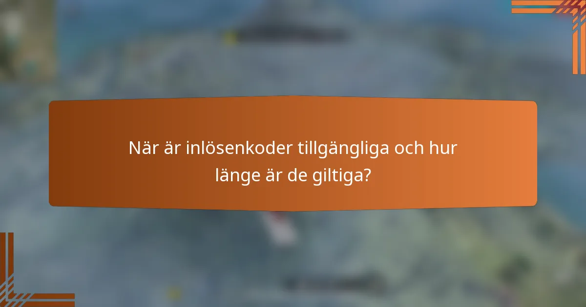 När är inlösenkoder tillgängliga och hur länge är de giltiga?