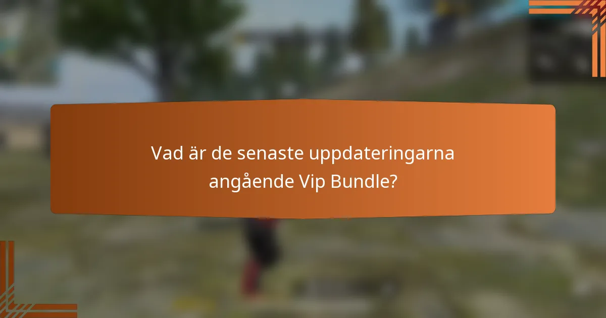 Vad är de senaste uppdateringarna angående Vip Bundle?