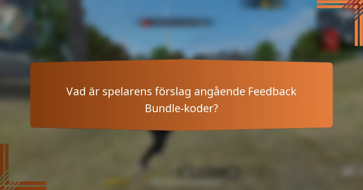 Vad är spelarens förslag angående Feedback Bundle-koder?