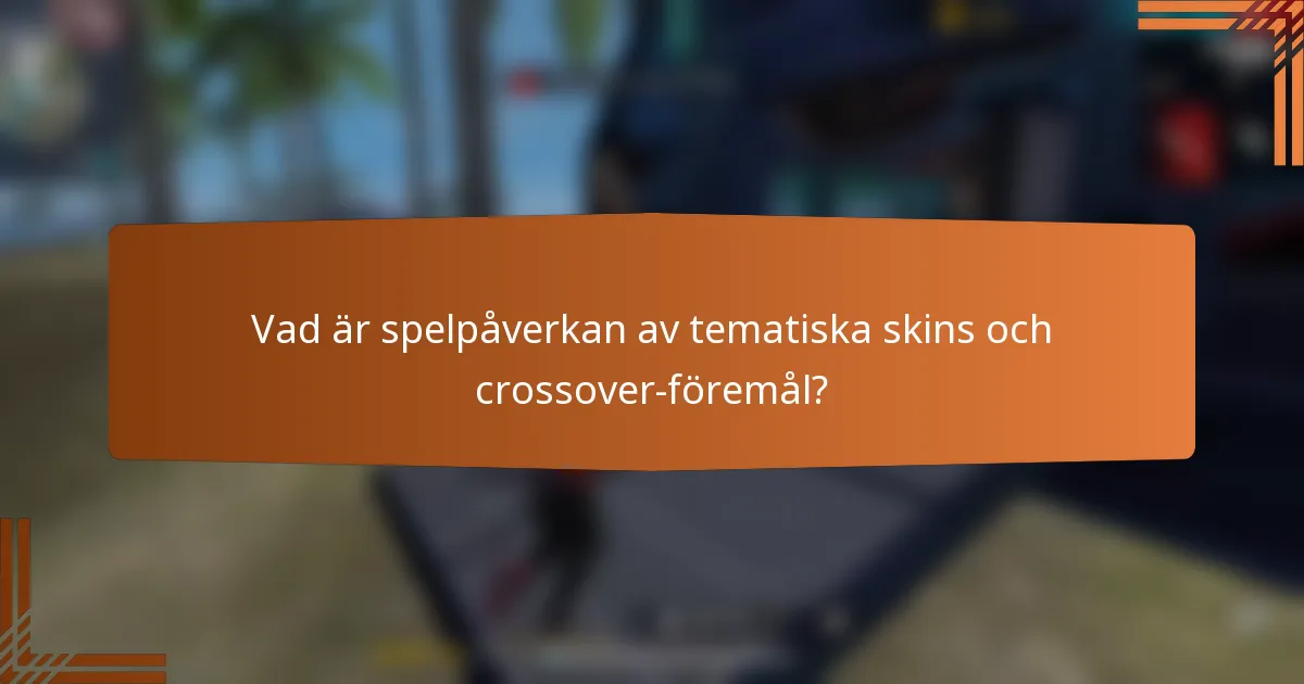 Vad är spelpåverkan av tematiska skins och crossover-föremål?