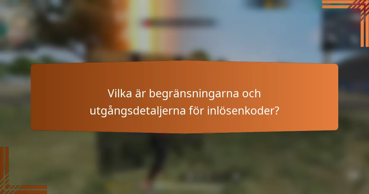 Vilka är begränsningarna och utgångsdetaljerna för inlösenkoder?