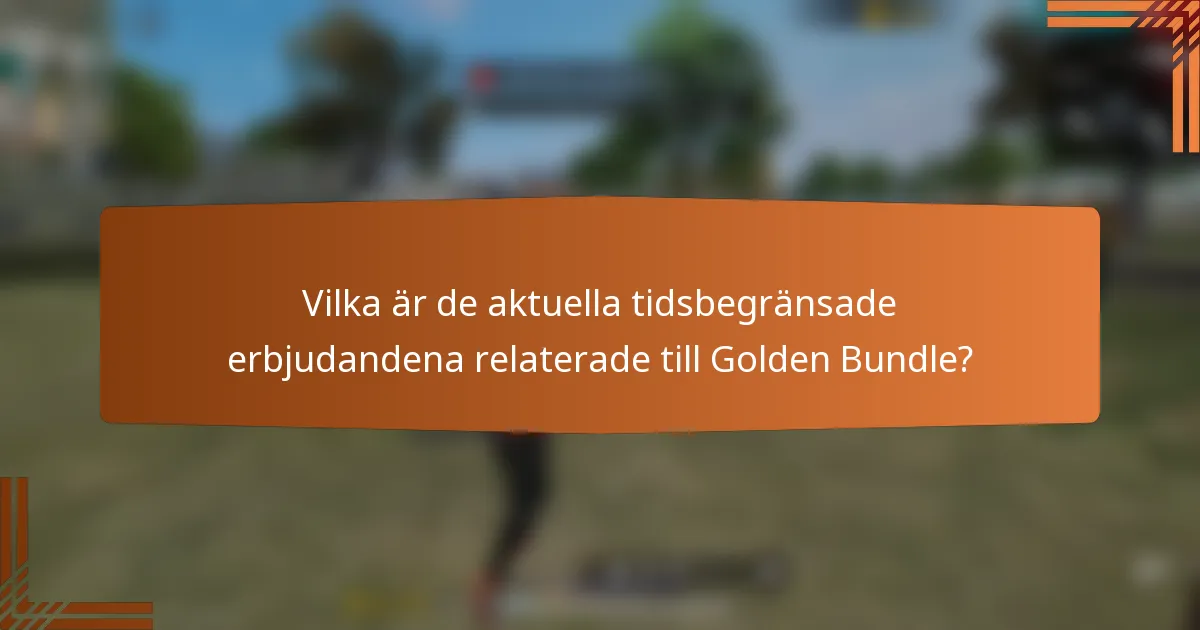 Vilka är de aktuella tidsbegränsade erbjudandena relaterade till Golden Bundle?