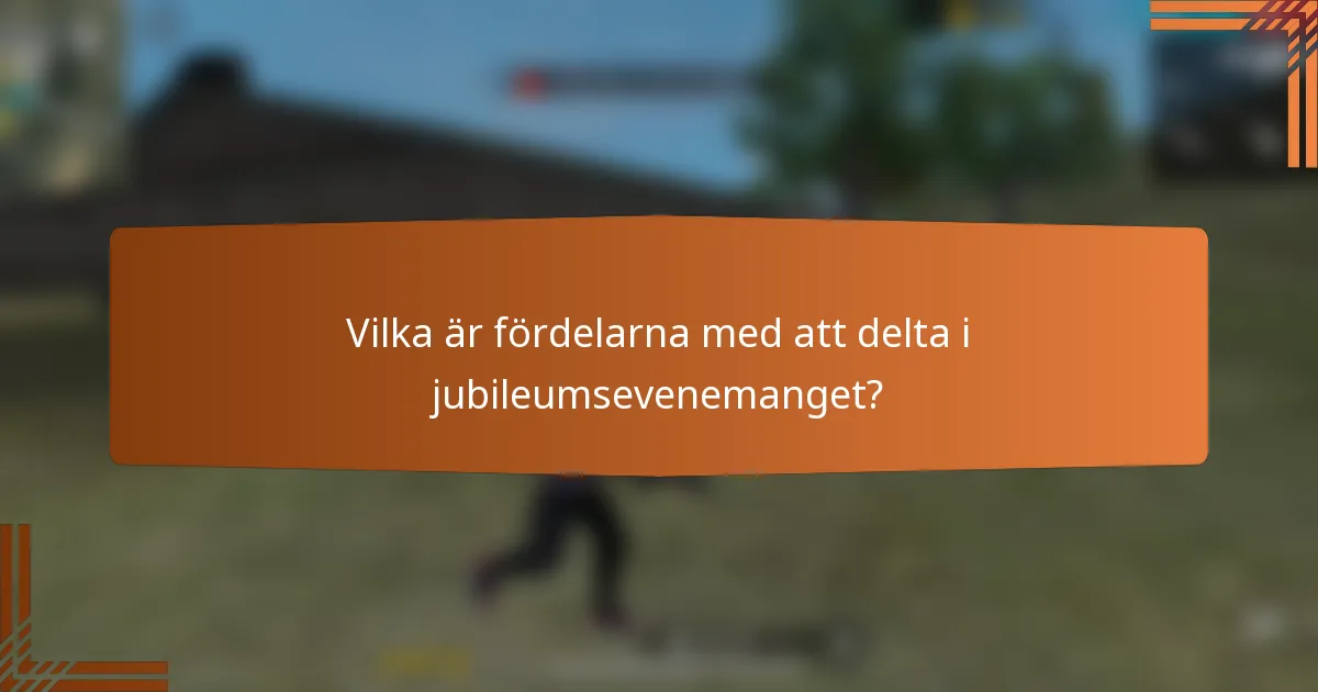Vilka är fördelarna med att delta i jubileumsevenemanget?