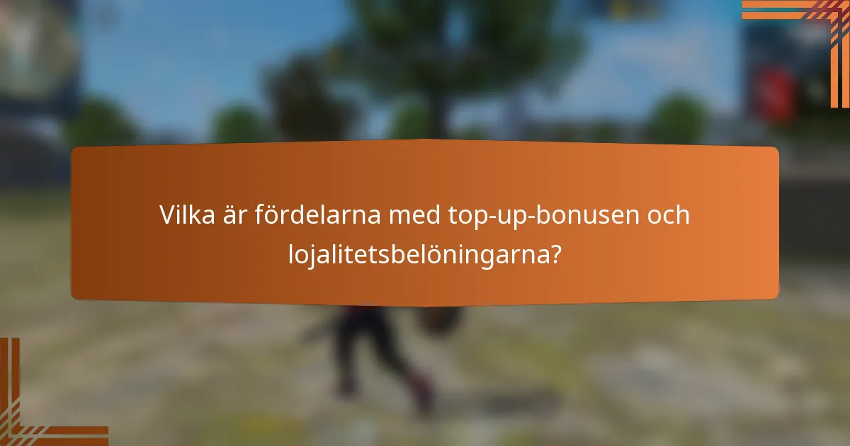 Vilka är fördelarna med top-up-bonusen och lojalitetsbelöningarna?