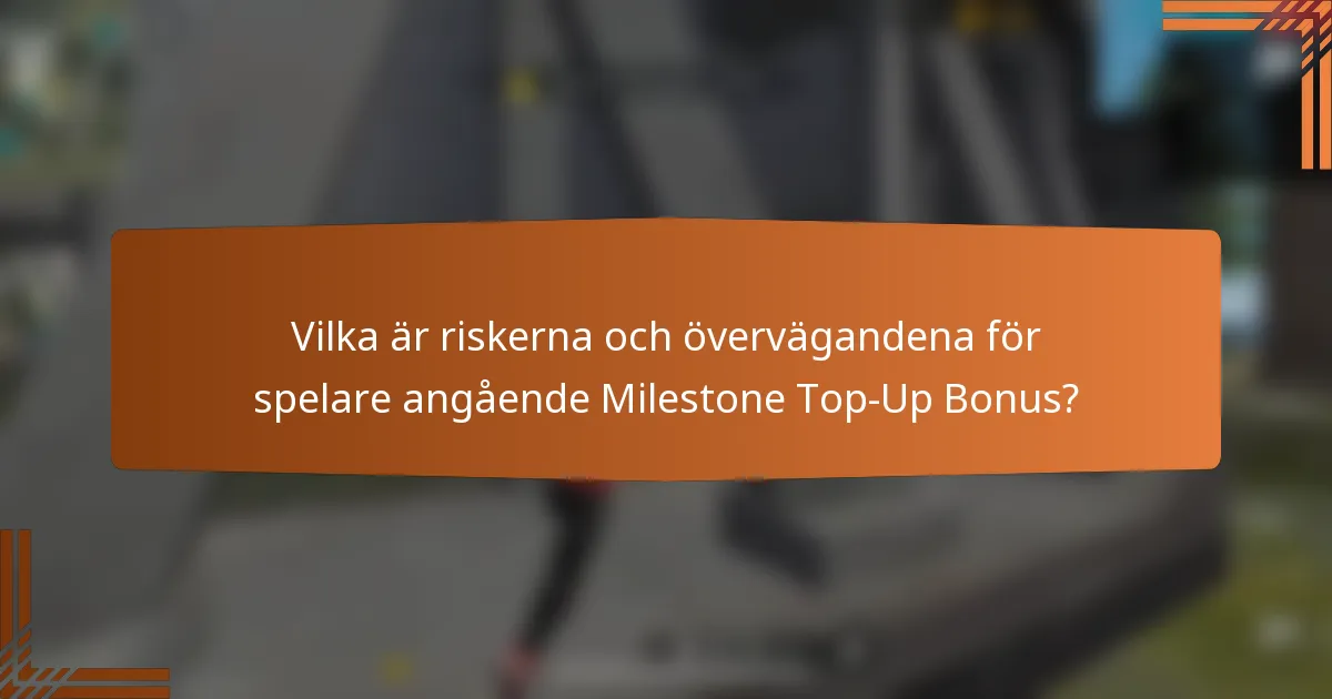 Vilka är riskerna och övervägandena för spelare angående Milestone Top-Up Bonus?