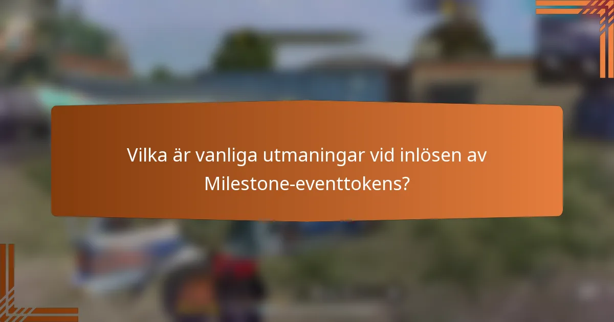 Vilka är vanliga utmaningar vid inlösen av Milestone-eventtokens?