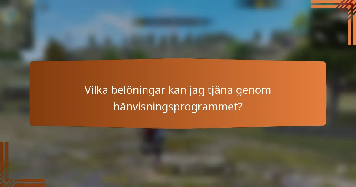 Vilka belöningar kan jag tjäna genom hänvisningsprogrammet?