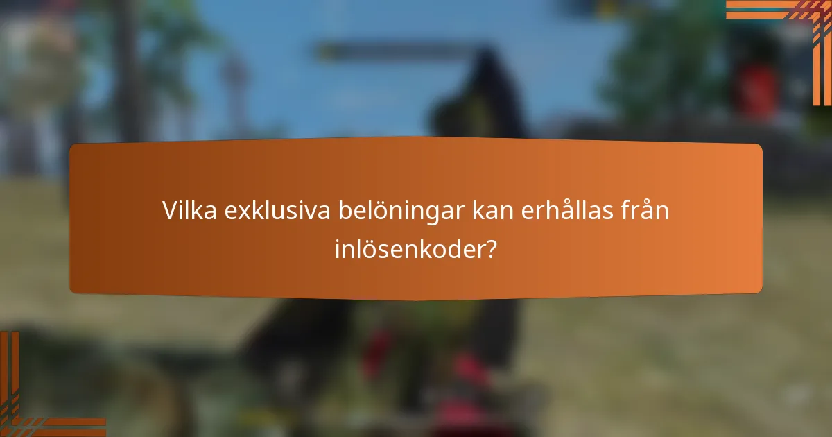 Vilka exklusiva belöningar kan erhållas från inlösenkoder?