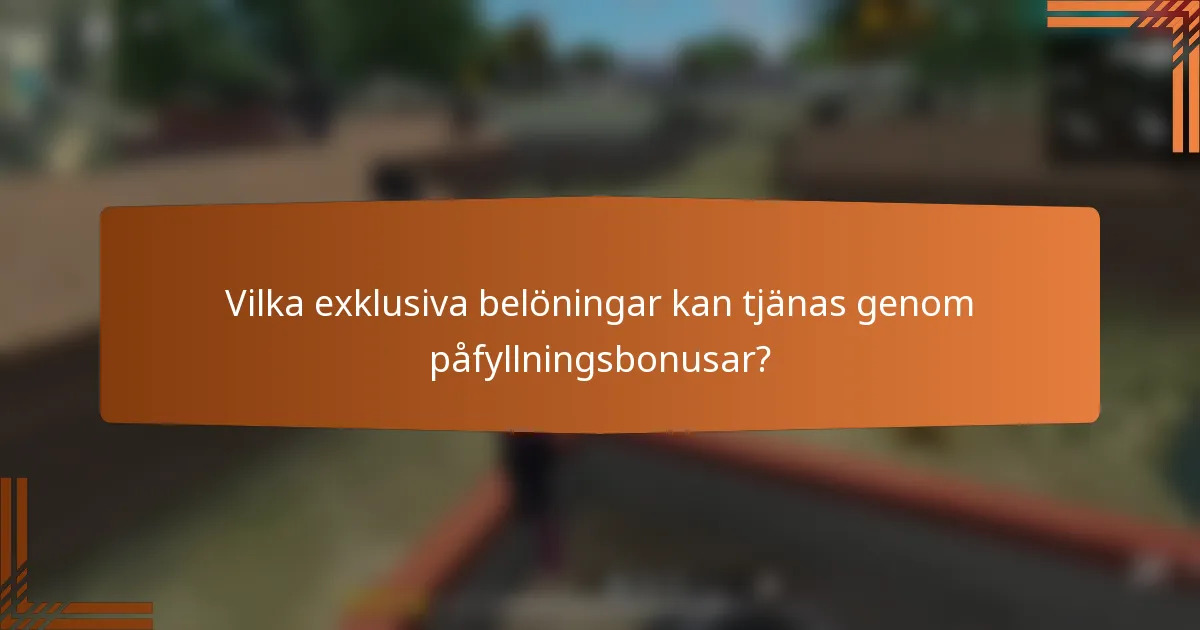 Vilka exklusiva belöningar kan tjänas genom påfyllningsbonusar?