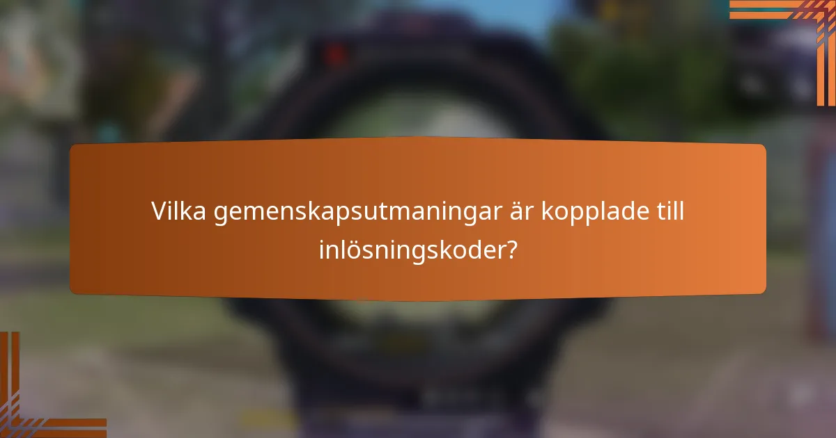 Vilka gemenskapsutmaningar är kopplade till inlösningskoder?