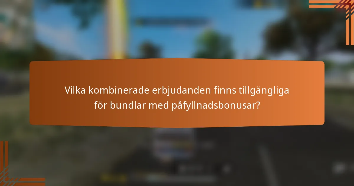 Vilka kombinerade erbjudanden finns tillgängliga för bundlar med påfyllnadsbonusar?