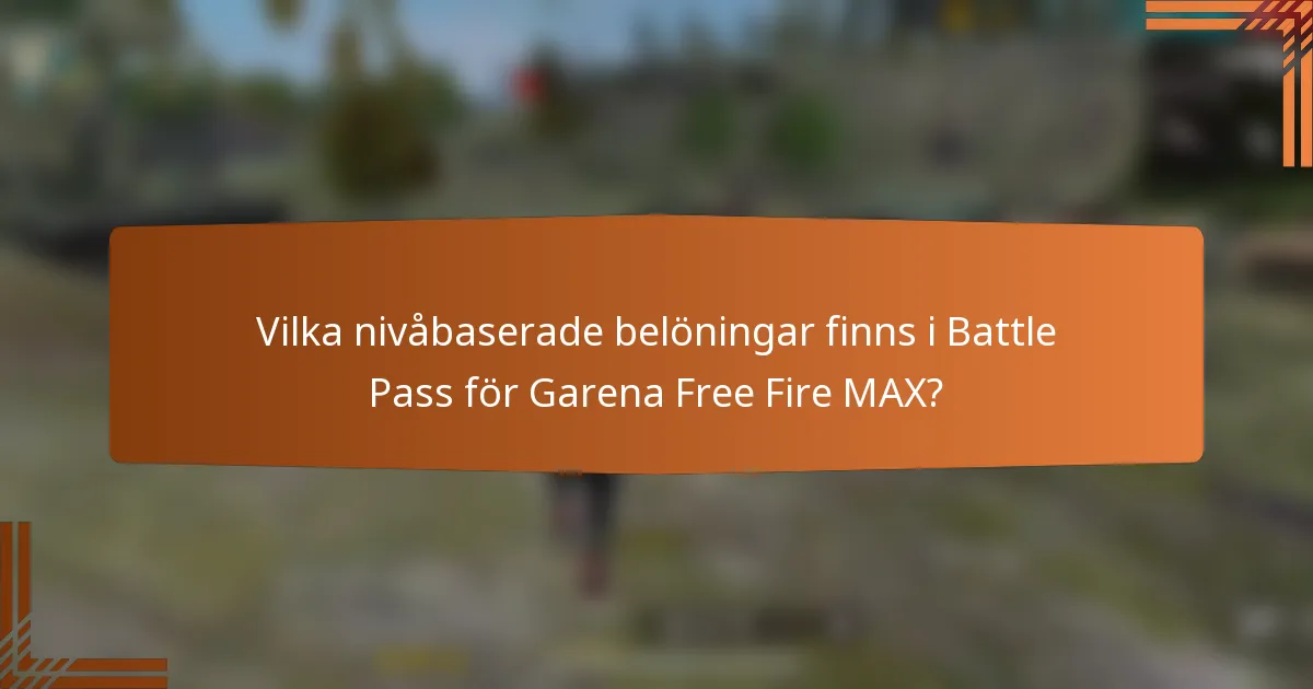 Vilka nivåbaserade belöningar finns i Battle Pass för Garena Free Fire MAX?
