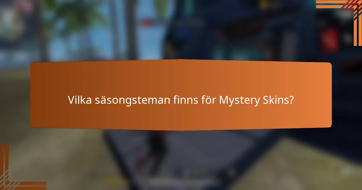 Vilka säsongsteman finns för Mystery Skins?