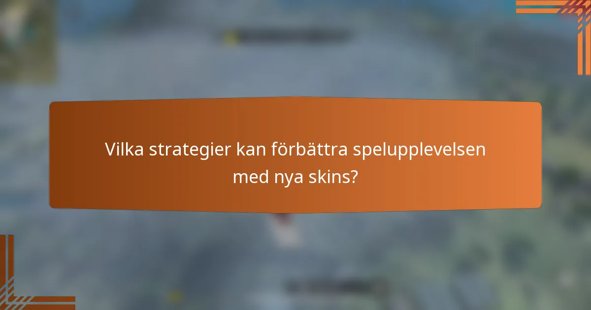 Vilka strategier kan förbättra spelupplevelsen med nya skins?