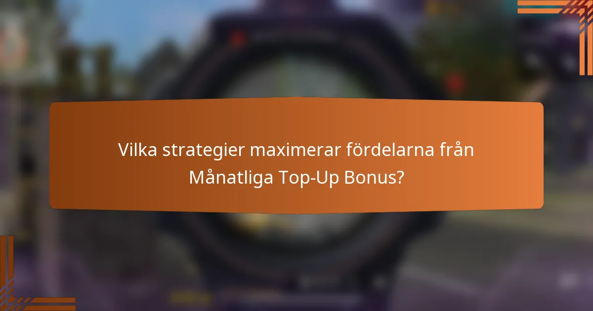 Vilka strategier maximerar fördelarna från Månatliga Top-Up Bonus?