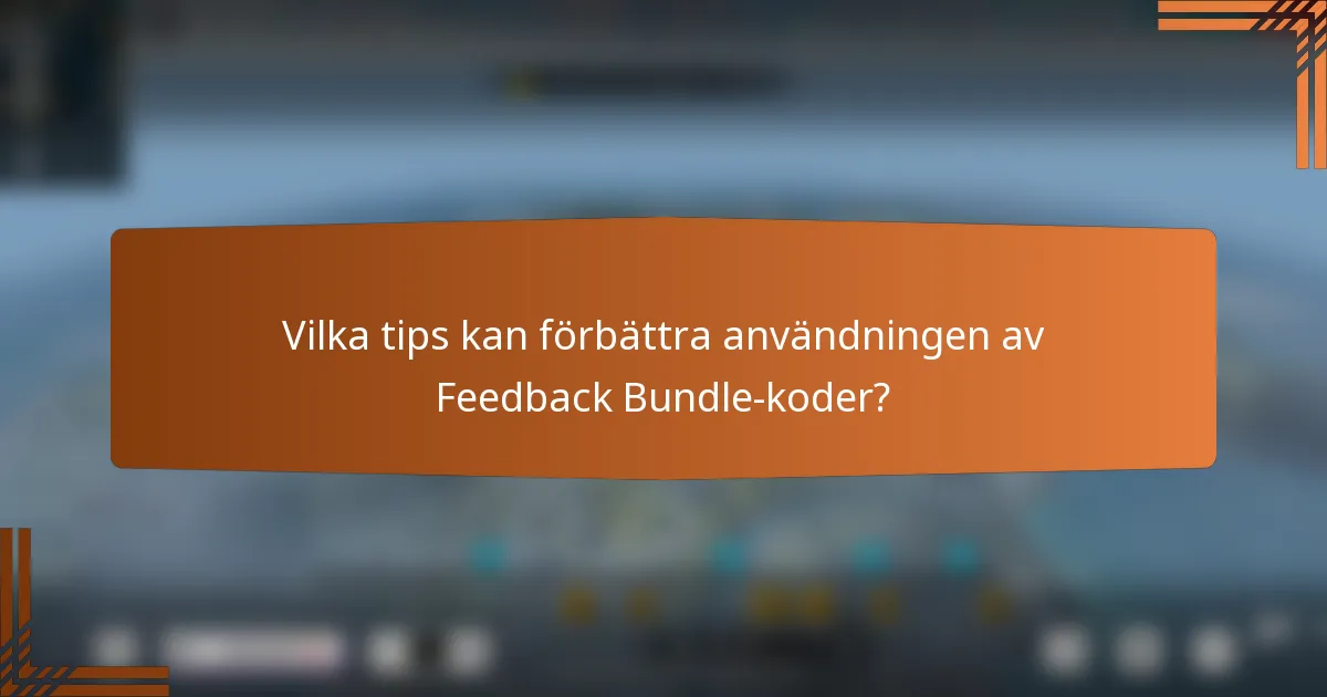 Vilka tips kan förbättra användningen av Feedback Bundle-koder?