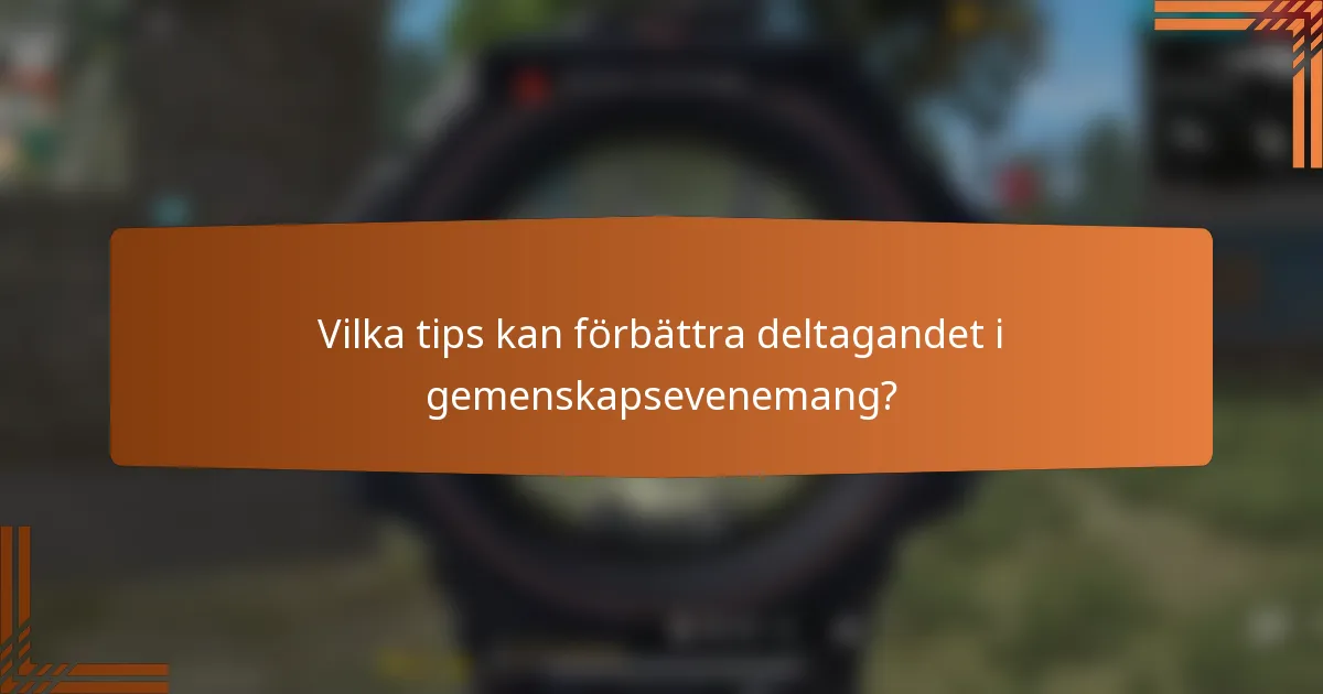 Vilka tips kan förbättra deltagandet i gemenskapsevenemang?
