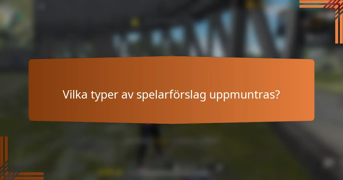 Vilka typer av spelarförslag uppmuntras?