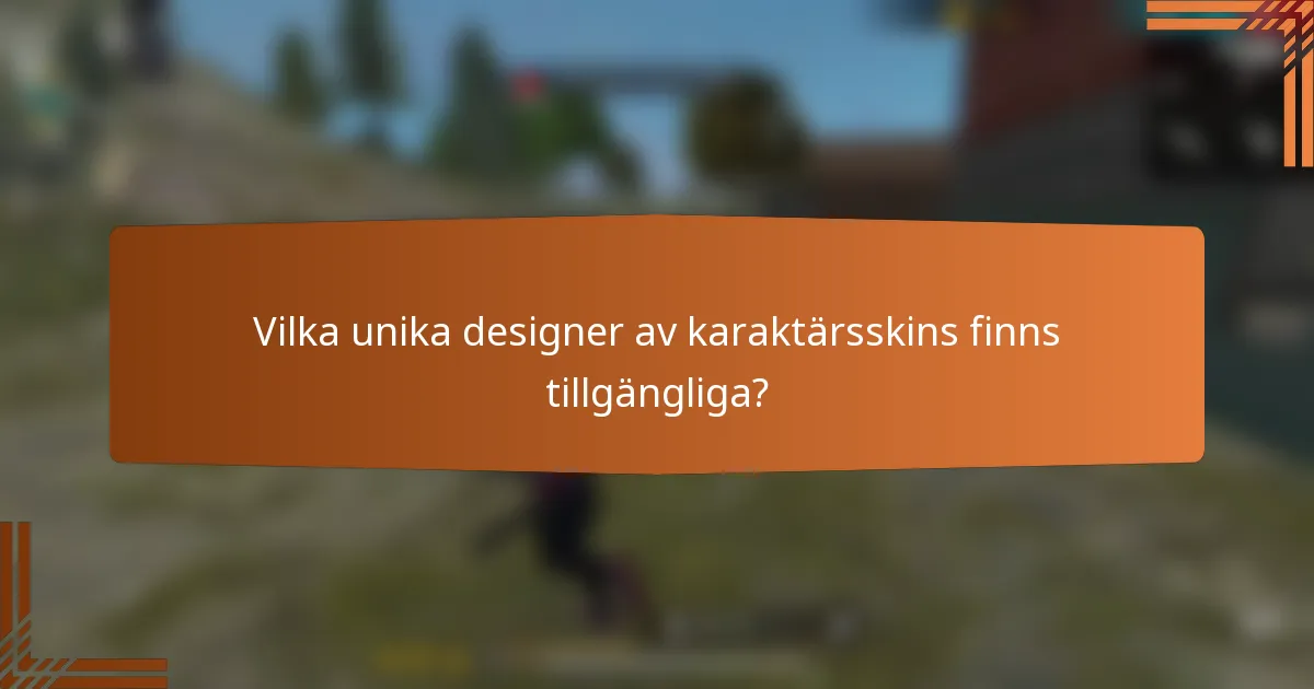 Vilka unika designer av karaktärsskins finns tillgängliga?