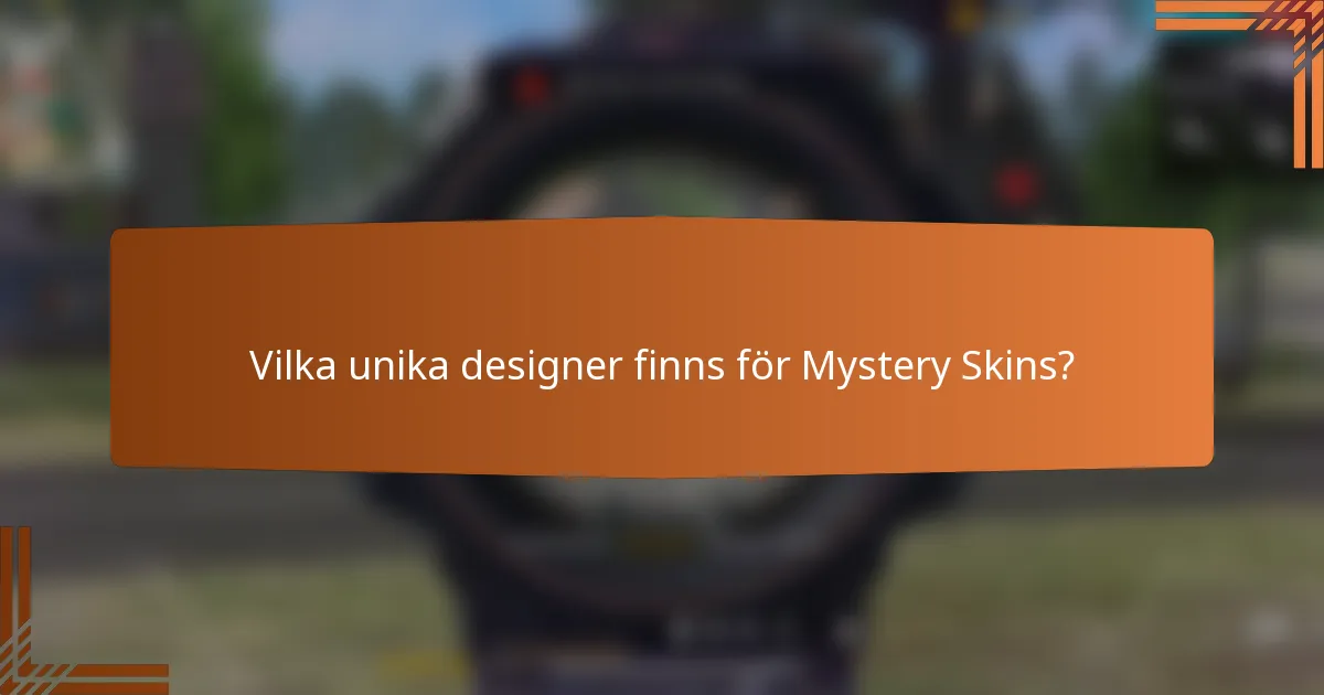 Vilka unika designer finns för Mystery Skins?